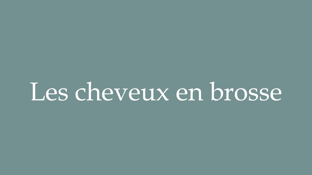 How to Pronounce ''Les cheveux en brosse'' (Brush hair) Correctly in