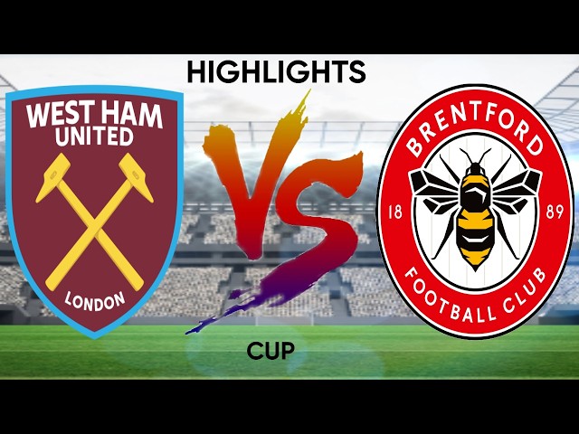WEST HAM UNITED VS BRENTFORD FC - CUP - HIGHLIGHTS