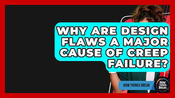 Why Are Design Flaws A Major Cause Of Creep Failure? - How Things Break