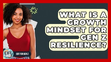 What Is A Growth Mindset For Gen Z Resilience? - CBT for Gen Z
