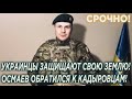 Украинцы защищают СВОЮ ЗЕМЛЮ, как  наши отцы защищали Грозный! Адам Осмаев обратился к Кадыровцам!