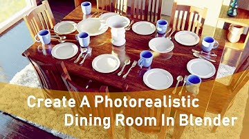 Creating A Photorealistic Dining Room In Blender 2.8 and Cycles