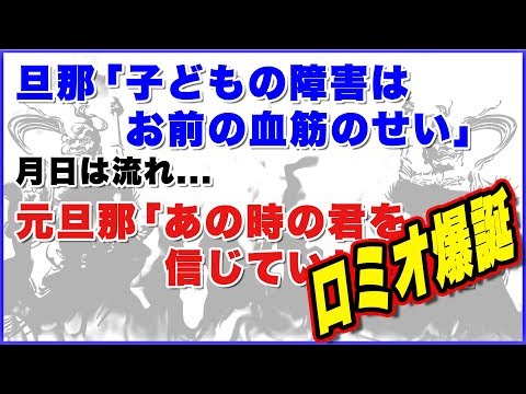 旦那「子どもの障害はお前の血筋のせい」月日は流れ...元旦那「あの時の君を信じて入れば...」ロミオ爆誕！！