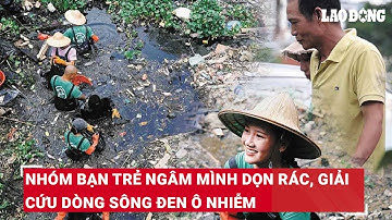 Nhóm bạn trẻ ngâm mình dọn rác, giải cứu dòng sông đen ô nhiễm | Báo Lao Động