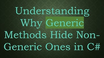Understanding Why Generic Methods Hide Non-Generic Ones in C#