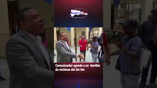 Comunicador agrede a un  familiar de víctimas del Jet Set