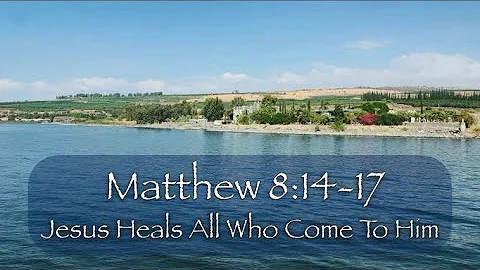 Matthew 8:14-17 Jesus Heals All Who Come To Him