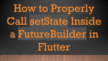 How to Properly Call setState Inside a FutureBuilder in Flutter