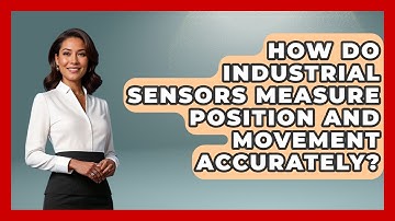 How Do Industrial Sensors Measure Position and Movement Accurately? | Industrial Tech Insights News