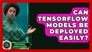 Can TensorFlow Models Be Deployed Easily? - AI and Machine Learning Explained