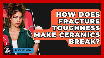 How Does Fracture Toughness Make Ceramics Break? - How Things Break