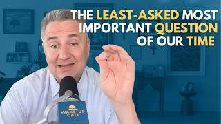 The Least-Asked Most Important Question of Our Time | The Wake-Up Call 5/9/2026