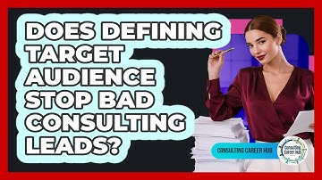 Does Defining Target Audience Stop Bad Consulting Leads? - Consulting Career Hub