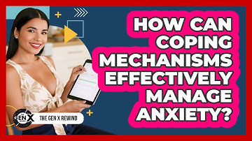 How Can Coping Mechanisms Effectively Manage Anxiety? - The Gen X Rewind