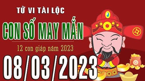 CON SỐ MAY MẮN HÀNG NGÀY (08-03-2023) CỦA 12 CON GIÁP