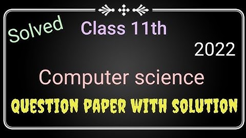 Class 11 solved 2022 computer science question paper with solution