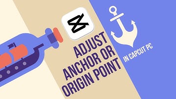 How to Adjust Anchor or Origin Point in CapCut PC | Step-By-Step Guide