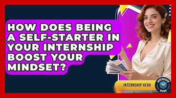 How Does Being A Self-starter In Your Internship Boost Your Mindset? - Internship Hero