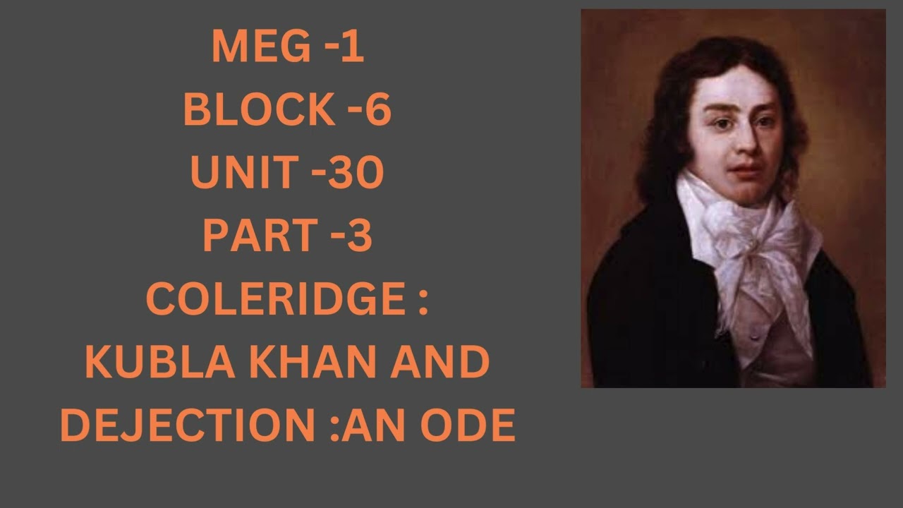 MEG 7 BLOCK -6 UNIT -30 PART -3 COLERIDGE :KUBLA KHAN AND DEJECTION :AN ODE