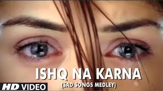 Ishq Na Karna (Sad Songs Medley) - Full HD video Songs - Phir Bewafi 