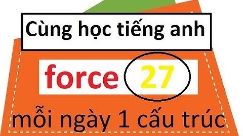 Tự học tiếng Anh mỗi ngày một cấu trúc - force (26)