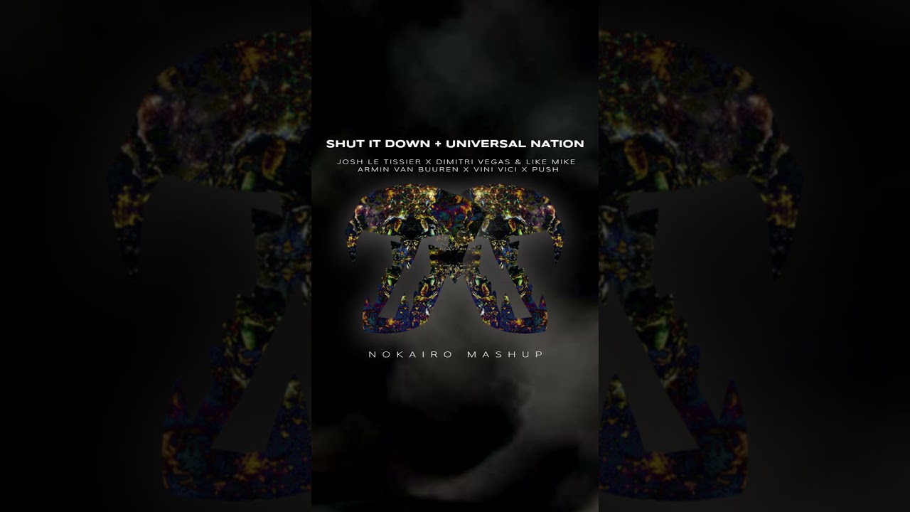 Josh Le Tissier, Dimitri Vegas & Like Mike - Shut It Down vs. Universal Nation [NOKAIRO Mashup]
