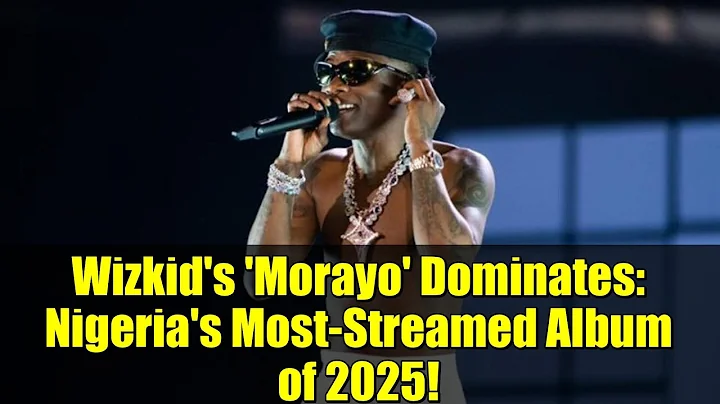 Wizkid's 'Morayo' Dominates: Nigeria's Most-Streamed Album of 2025!