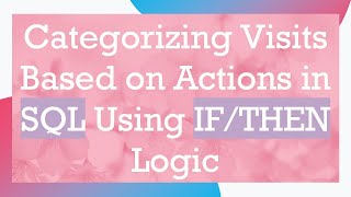 Categorizing Visits Based on Actions in SQL Using IF/THEN Logic