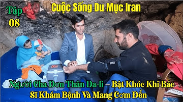 #8 Cuộc Sống Du Mục ở Iran: Người Cha Đơn Thân Dali Bật Khóc Khi Bác Sĩ Khám Bệnh Và Mang Cơm Tới