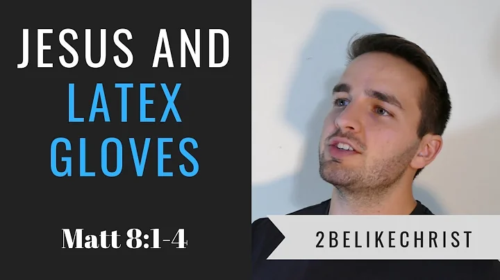 Jesus and Latex Gloves || Matthew 8:1-4 || 2BeLikeChrist