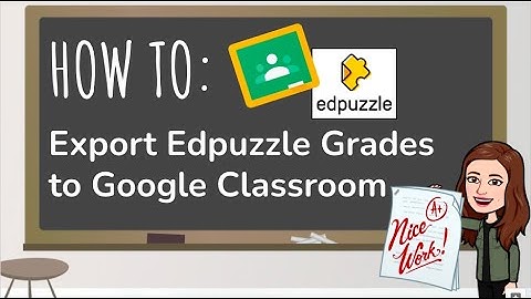 Exporting Edpuzzle Grades to Google Classroom