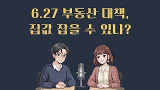 6.27 부동산 대책, 집값 잡을 수 있나?｜정부 대책 핵심 해설과 시장 반응｜정맥TV 팟캐스트