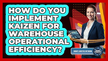 How Do You Implement Kaizen for Warehouse Operational Efficiency?