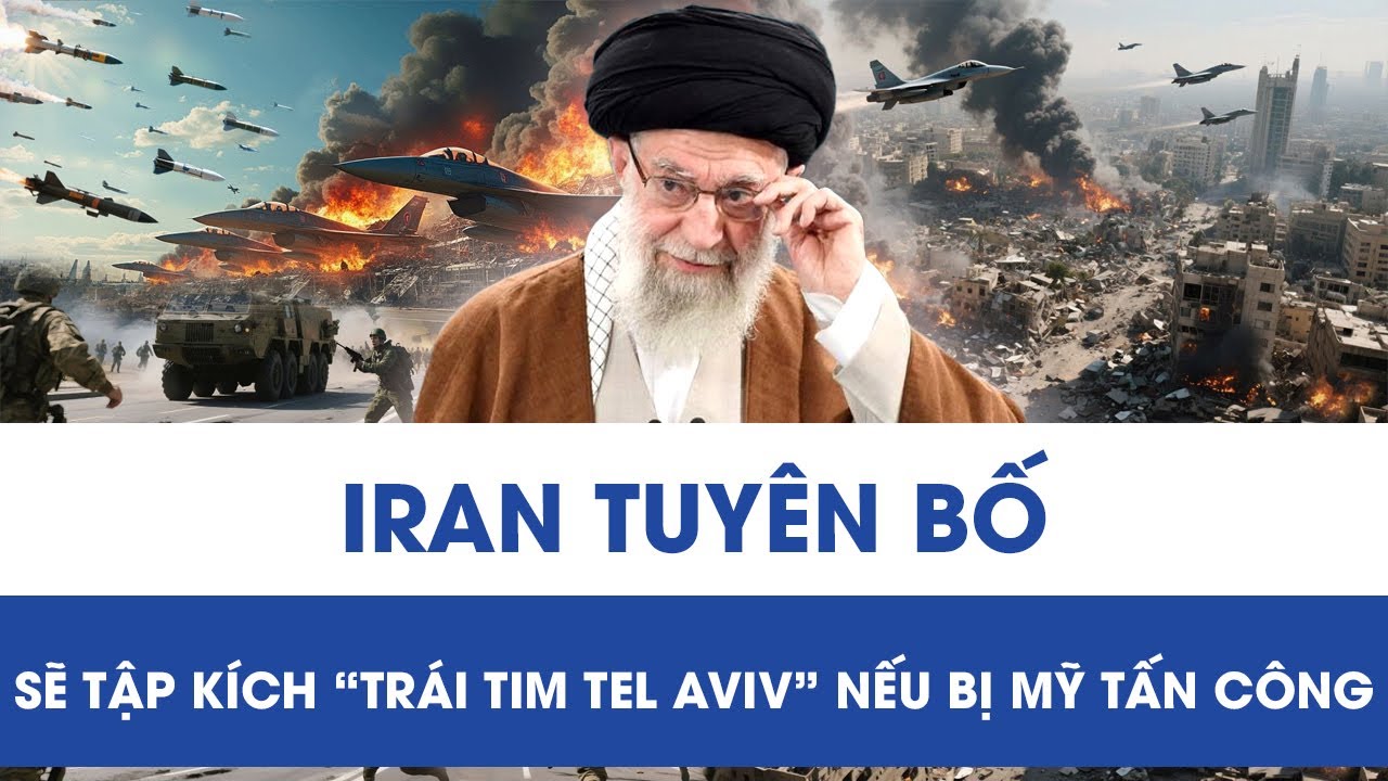 Trung Đông dậy sóng: Iran tuyên bố sẽ tập kích “trái tim Tel Aviv” nếu bị Mỹ tấn công