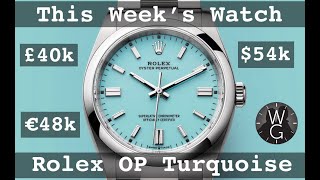 Why THIS ROLEX is Worth 10 x Over List! Oyster Perpetual Turquoise Review | TheWatchGuys.tv