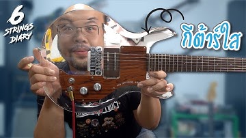 6-Strings Diary EP77 : กีตาร์ตัวใสแจ๋ว .... เสียงจะเป็นยังไงนะ?​