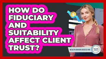 How Do Fiduciary And Suitability Affect Client Trust?
