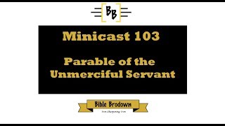 Minicast 103, Parable of the Unmerciful Servant