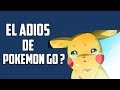 EL ADIOS DE POKEMON GO?