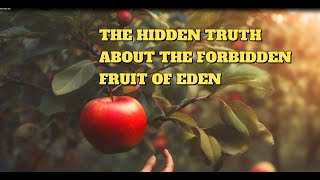 DEBUNKING THE APPLE MYTH OF EDEN: THE TRUE FORBIDDEN FRUIT REVEALED