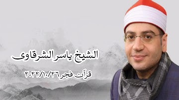 الشيخ ياسر الشرقاوى - التلاوة الثانية قرآن فجر ٢٦ أكتوبر ٢٠٢٢م