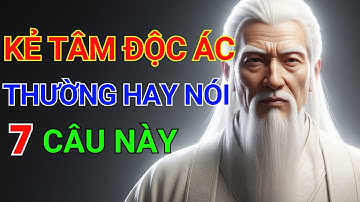 Cổ Nhân Dạy: Người Tâm Địa Xấu Xa Thường Hay Nói 7 Lời Này