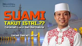 SUAMI TAKUT ISTRI I Ustadz Das'ad Latief