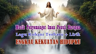 Engkau Kekuatan Hidupku – Lagu Rohani Pop Terbaru | Lirik & Musik Penyemangat Iman Penuh Harapan