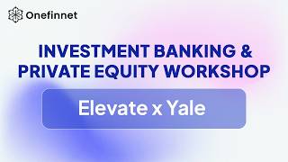 Elevate x Yale - Investment Banking & Private Equity Workshop