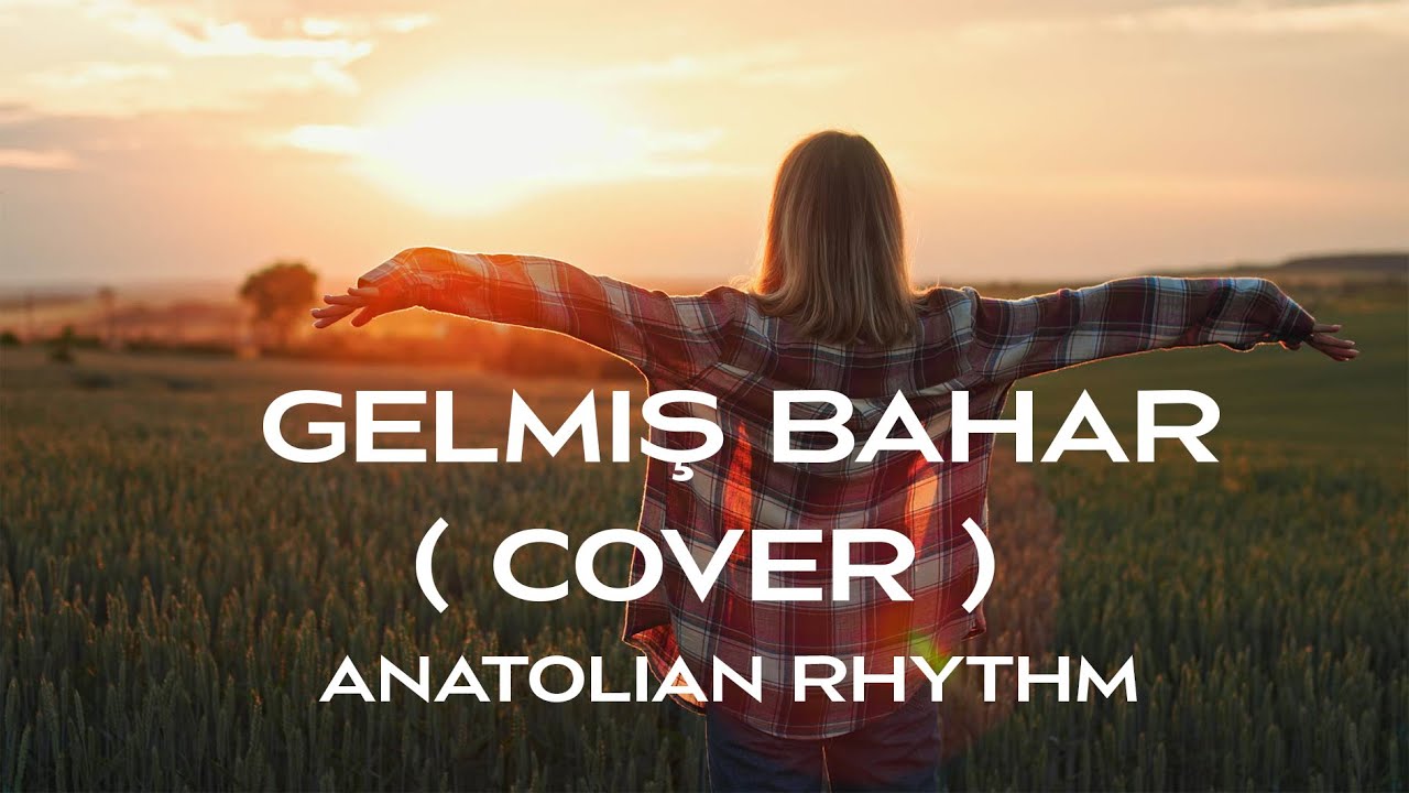 Gelmiş Bahar Geçmiş Yazlar (Cover) - Anadolu Ritmi
