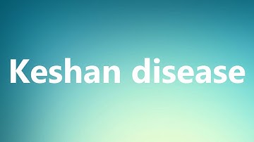 Keshan disease - Medical Definition and Pronunciation