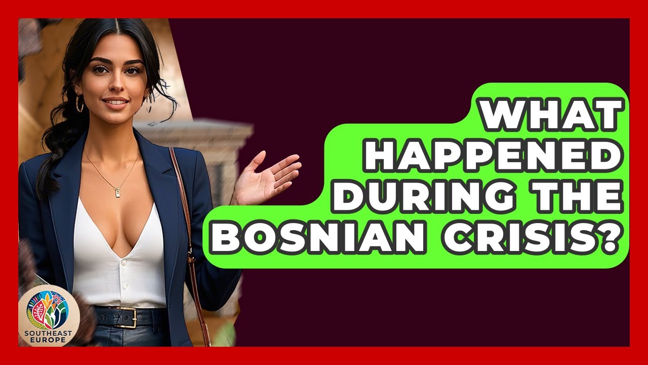 What Happened During The Bosnian Crisis? - TalkingSoutheastEurope