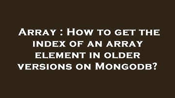 Array : How to get the index of an array element in older versions on Mongodb?