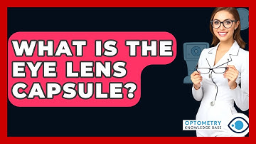What Is The Eye Lens Capsule? - Optometry Knowledge Base